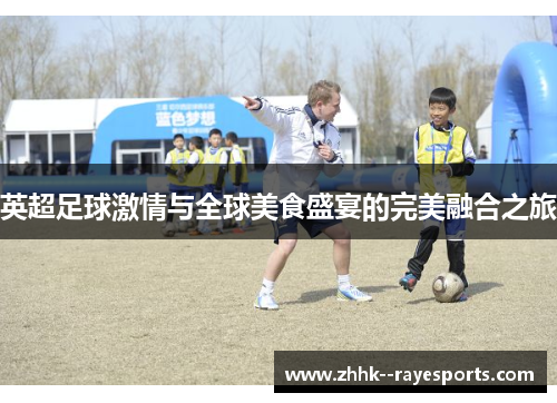英超足球激情与全球美食盛宴的完美融合之旅 英超足球激情与全球美食盛宴的完美融合之旅