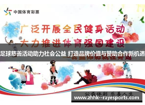 足球慈善活动助力社会公益 打造品牌价值与赞助合作新机遇