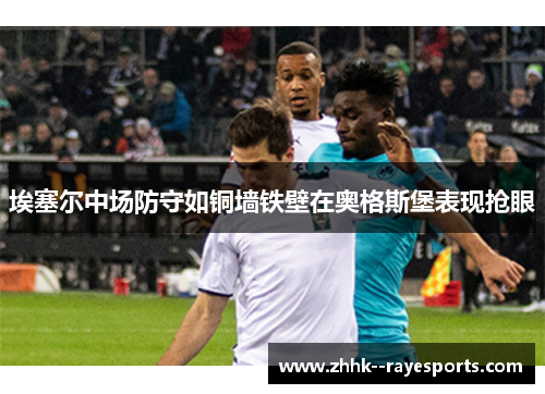 埃塞尔中场防守如铜墙铁壁在奥格斯堡表现抢眼